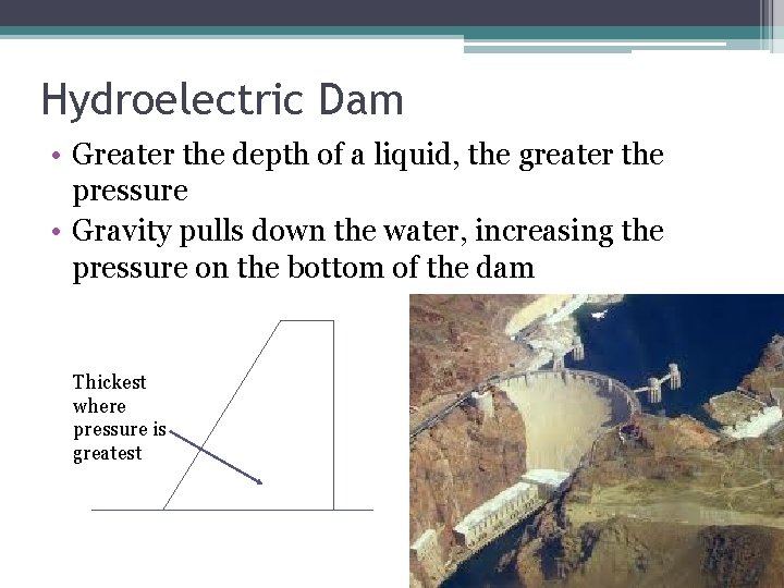 Hydroelectric Dam • Greater the depth of a liquid, the greater the pressure •