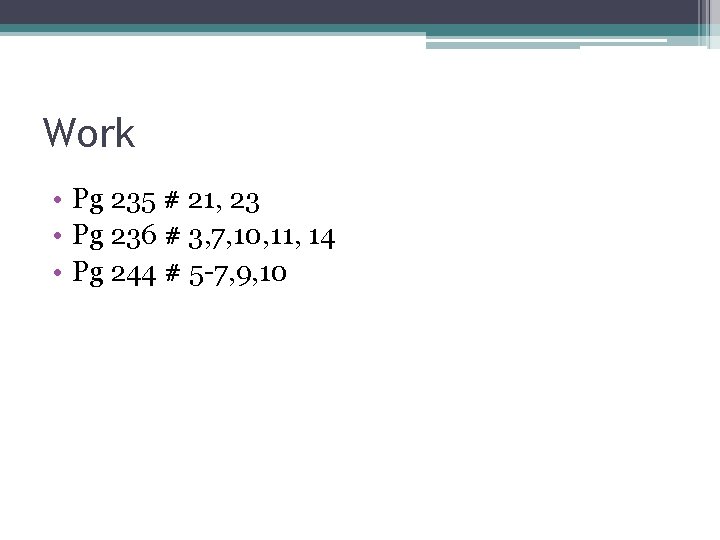 Work • Pg 235 # 21, 23 • Pg 236 # 3, 7, 10,
