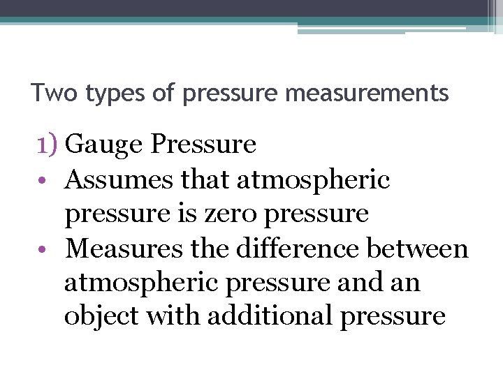 Two types of pressure measurements 1) Gauge Pressure • Assumes that atmospheric pressure is