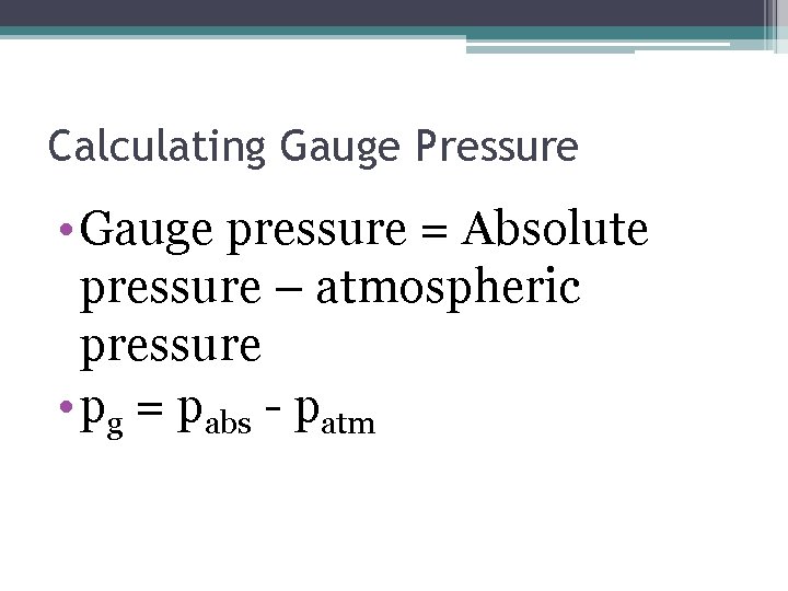 Calculating Gauge Pressure • Gauge pressure = Absolute pressure – atmospheric pressure • pg