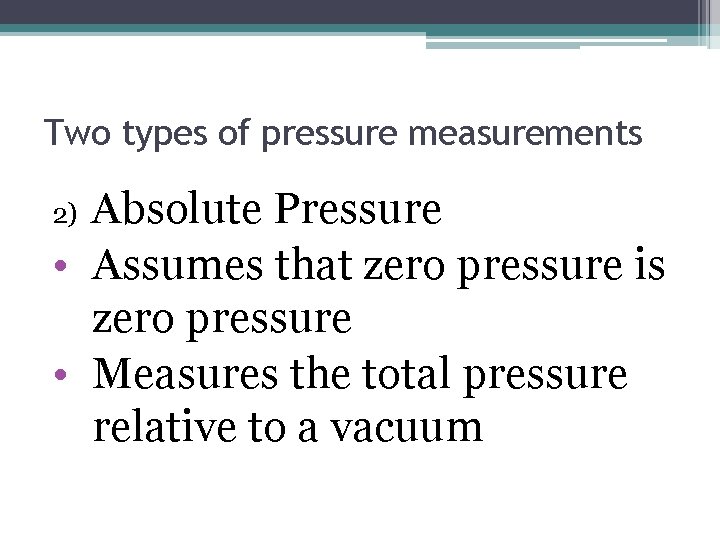 Two types of pressure measurements Absolute Pressure • Assumes that zero pressure is zero