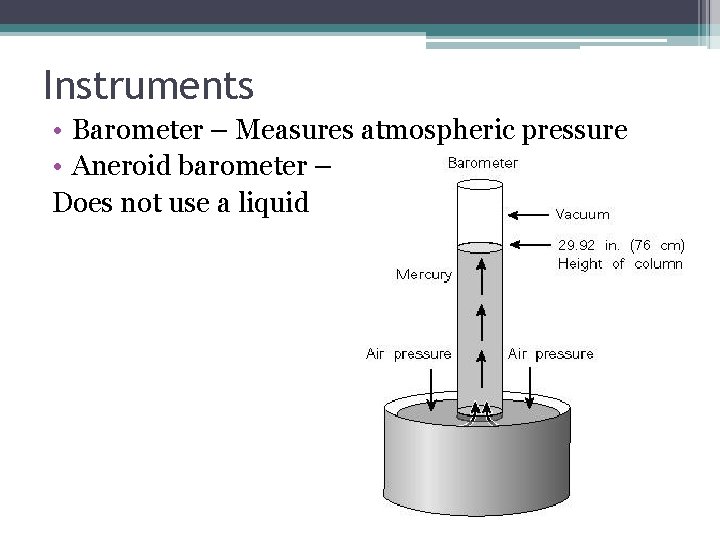 Instruments • Barometer – Measures atmospheric pressure • Aneroid barometer – Does not use