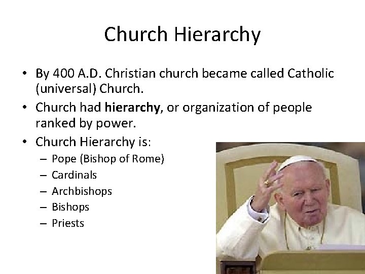 Church Hierarchy • By 400 A. D. Christian church became called Catholic (universal) Church.