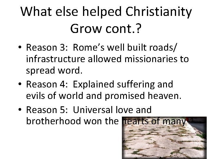 What else helped Christianity Grow cont. ? • Reason 3: Rome’s well built roads/