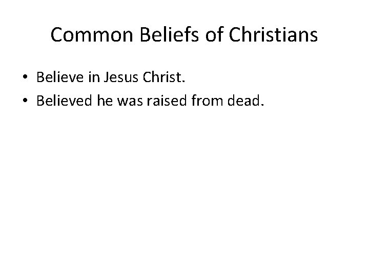 Common Beliefs of Christians • Believe in Jesus Christ. • Believed he was raised