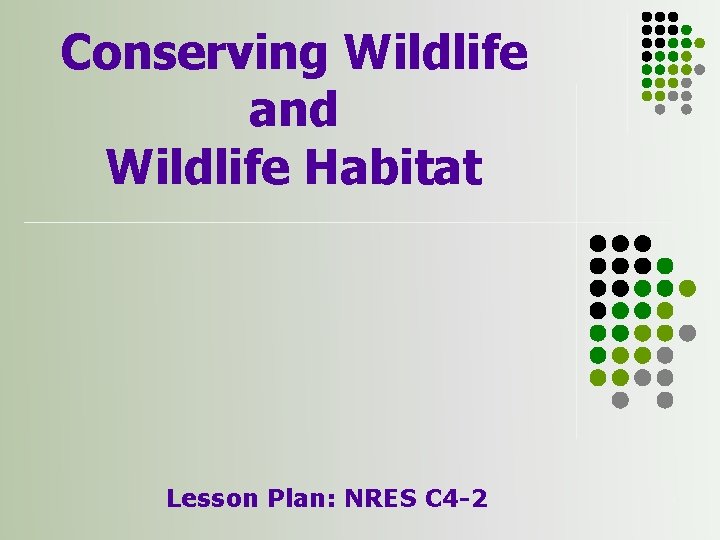 Conserving Wildlife and Wildlife Habitat Lesson Plan: NRES C 4 -2 1 