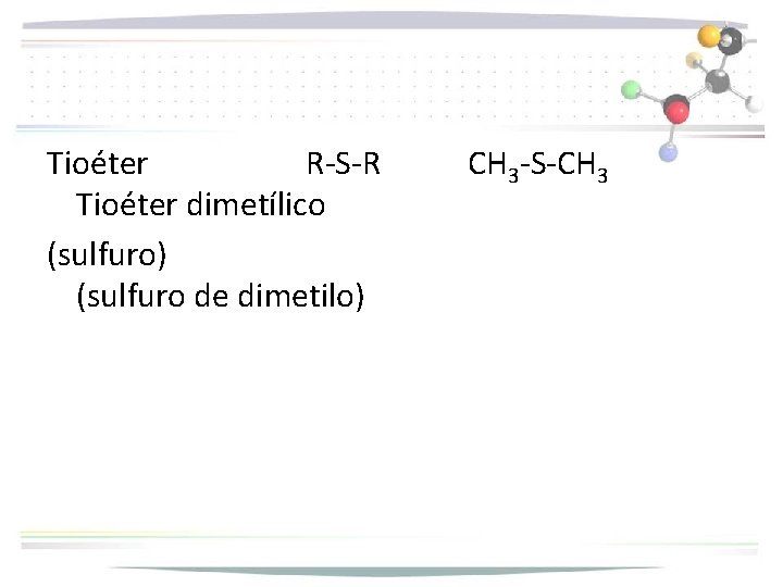 Tioéter R-S-R Tioéter dimetílico (sulfuro) (sulfuro de dimetilo) CH 3 -S-CH 3 