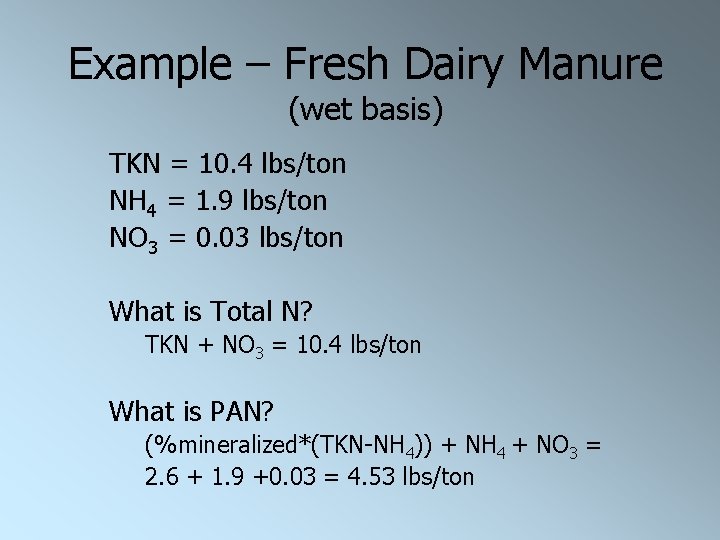 Example – Fresh Dairy Manure (wet basis) TKN = 10. 4 lbs/ton NH 4