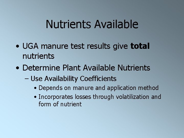 Nutrients Available • UGA manure test results give total nutrients • Determine Plant Available