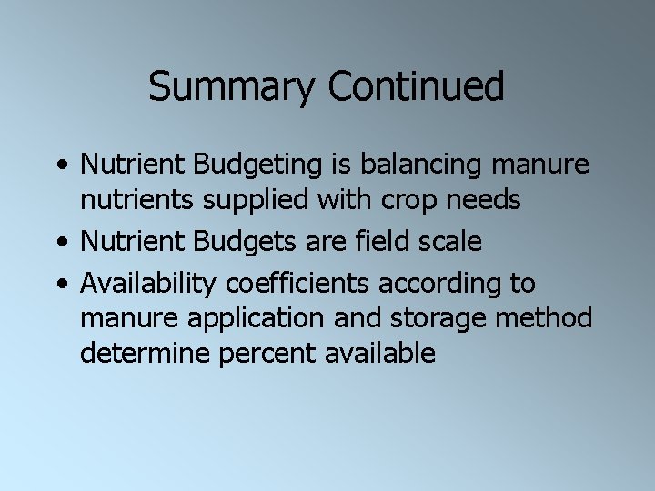 Summary Continued • Nutrient Budgeting is balancing manure nutrients supplied with crop needs •