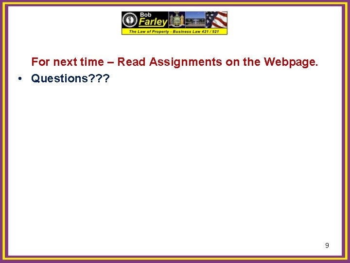 For next time – Read Assignments on the Webpage. • Questions? ? ? 9