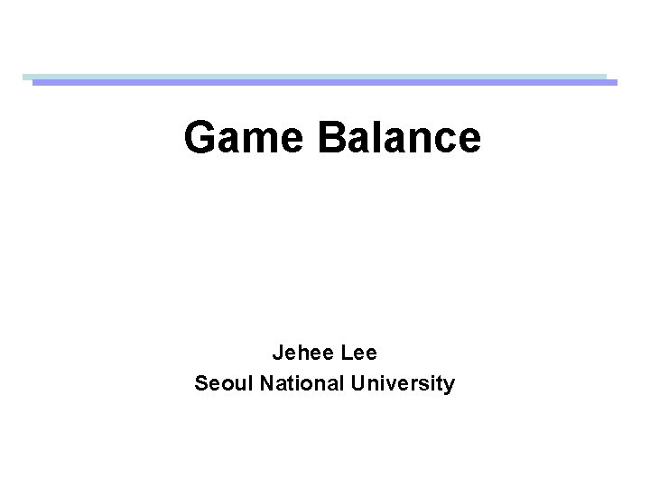 Game Balance Jehee Lee Seoul National University 