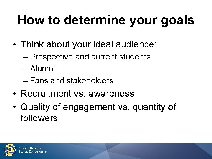 How to determine your goals • Think about your ideal audience: – Prospective and