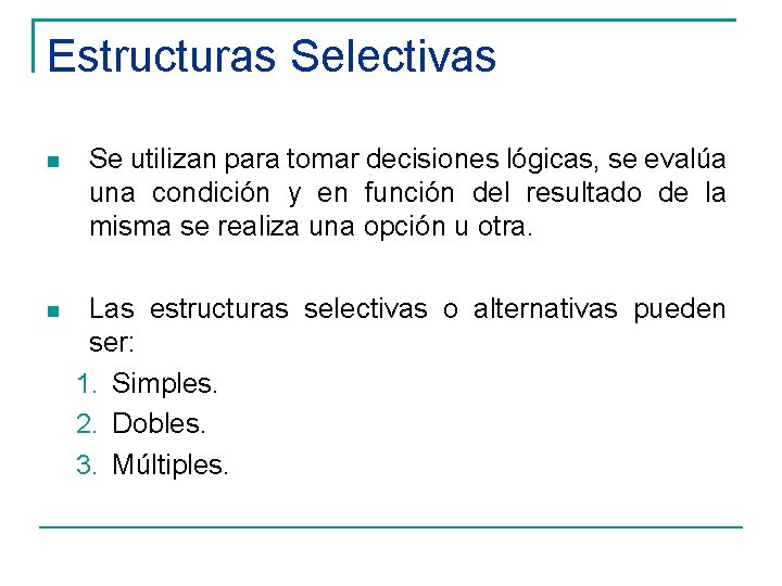 Estructuras Selectivas Se utilizan para tomar decisiones lógicas, se evalúa una condición y en