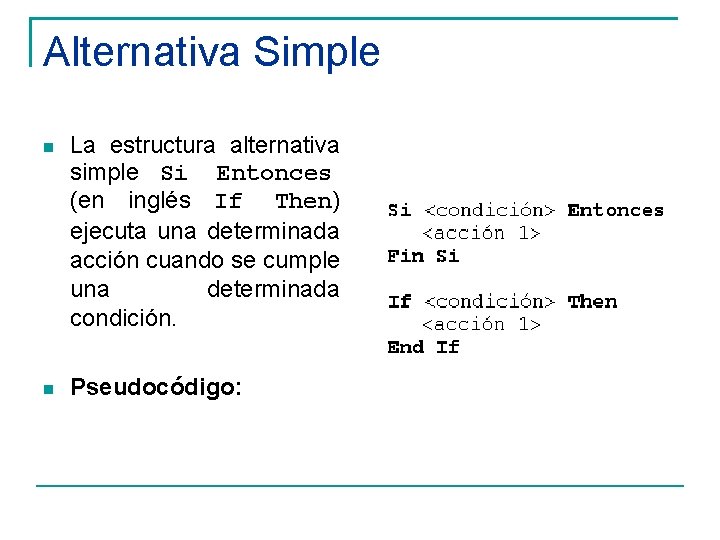 Alternativa Simple La estructura alternativa simple Si Entonces (en inglés If Then) ejecuta una