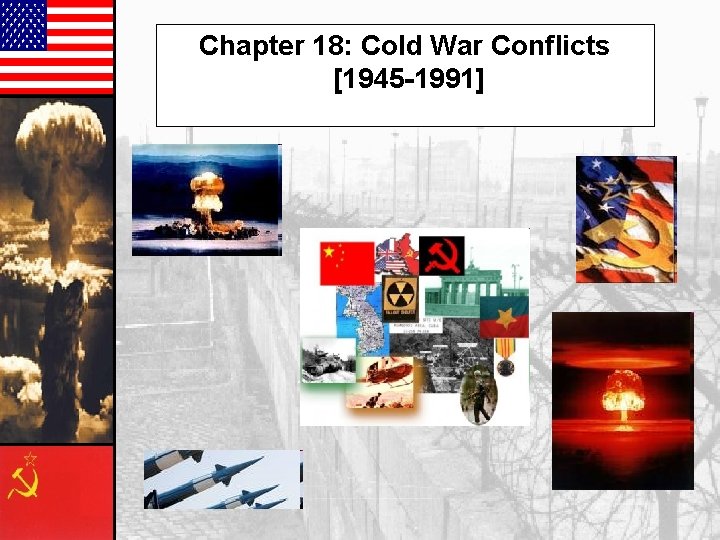 Chapter 18: Cold War Conflicts [1945 -1991] 