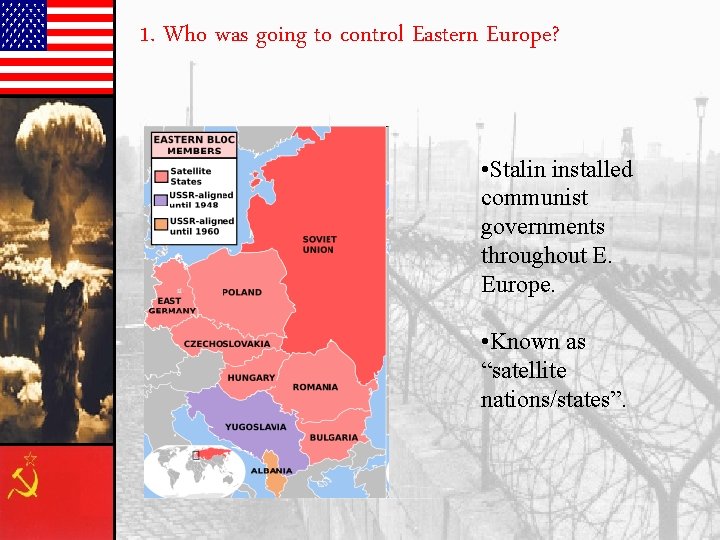 1. Who was going to control Eastern Europe? • Stalin installed communist governments throughout