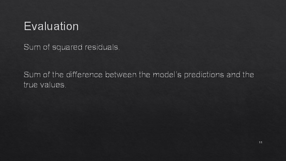 Evaluation Sum of squared residuals. Sum of the difference between the model’s predictions and