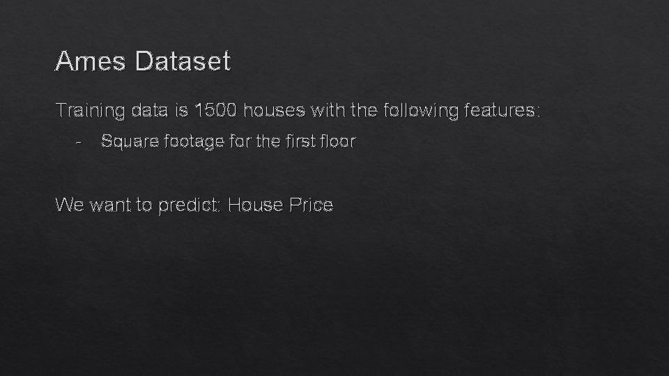 Ames Dataset Training data is 1500 houses with the following features: - Square footage