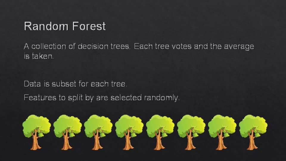 Random Forest A collection of decision trees. Each tree votes and the average is