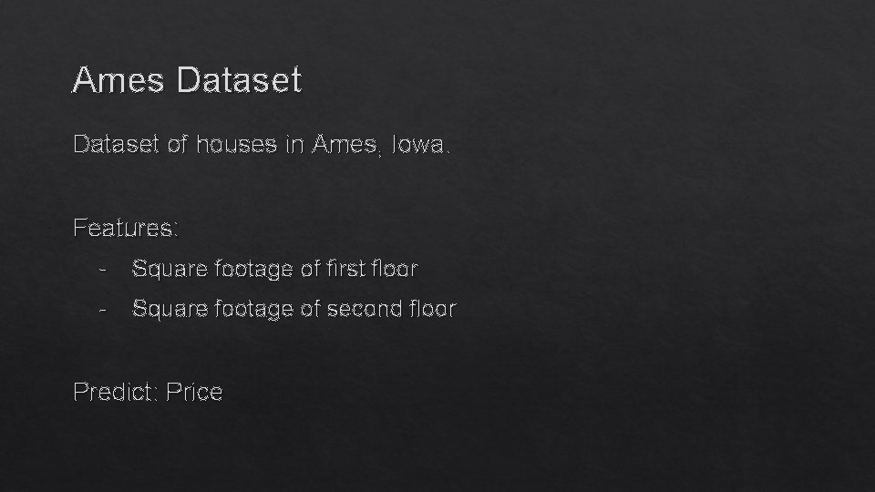 Ames Dataset of houses in Ames, Iowa. Features: - Square footage of first floor