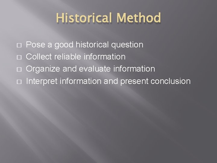 Historical Method � � Pose a good historical question Collect reliable information Organize and