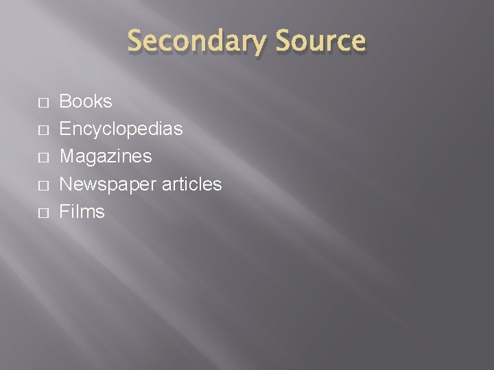 Secondary Source � � � Books Encyclopedias Magazines Newspaper articles Films 