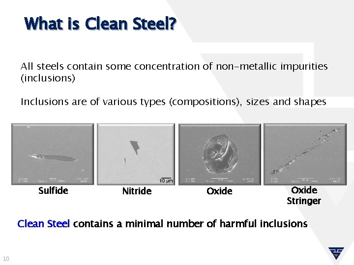 What is Clean Steel? All steels contain some concentration of non-metallic impurities (inclusions) Inclusions