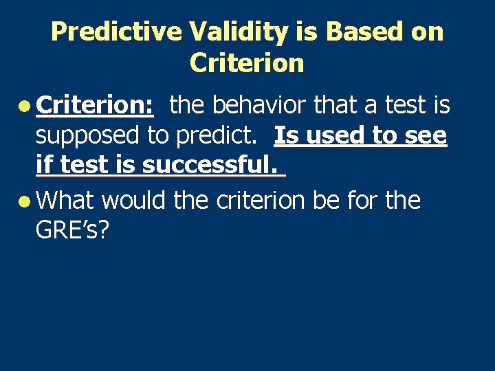 Predictive Validity is Based on Criterion l Criterion: the behavior that a test is