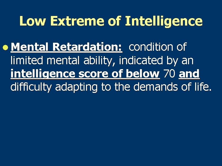 Low Extreme of Intelligence l Mental Retardation: condition of limited mental ability, indicated by