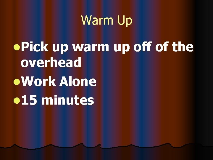 Warm Up l. Pick up warm up off of the overhead l. Work Alone