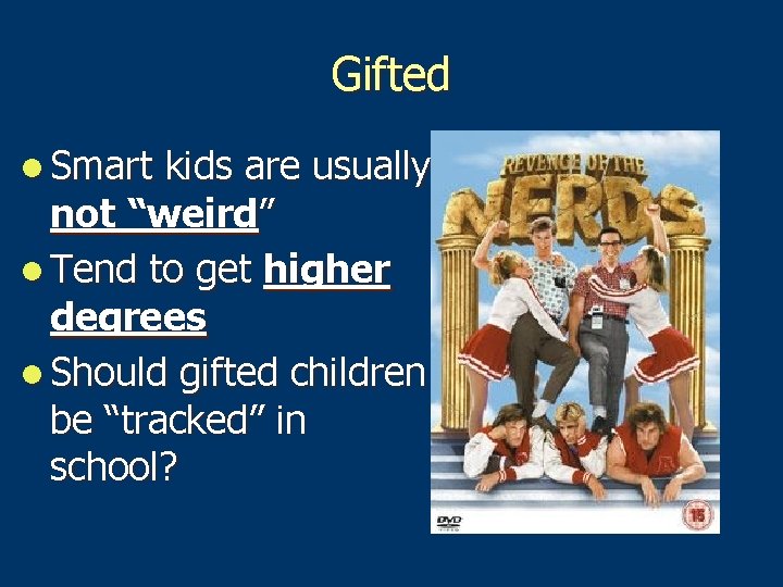 Gifted l Smart kids are usually not “weird” l Tend to get higher degrees