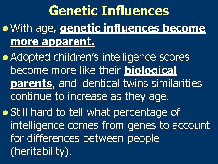 Genetic Influences l With age, genetic influences become more apparent. l Adopted children’s intelligence