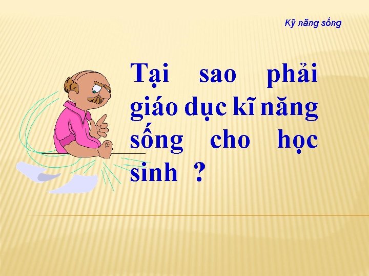 Kỹ năng sống Tại sao phải giáo dục kĩ năng sống cho học sinh