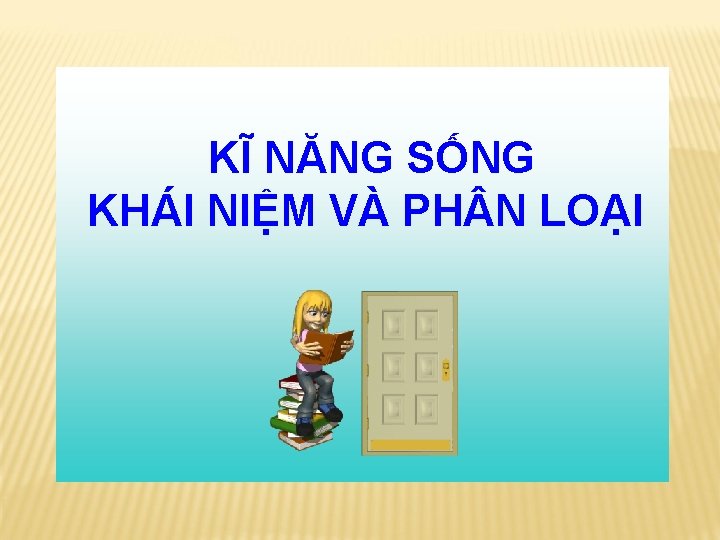 KĨ NĂNG SỐNG KHÁI NIỆM VÀ PH N LOẠI 