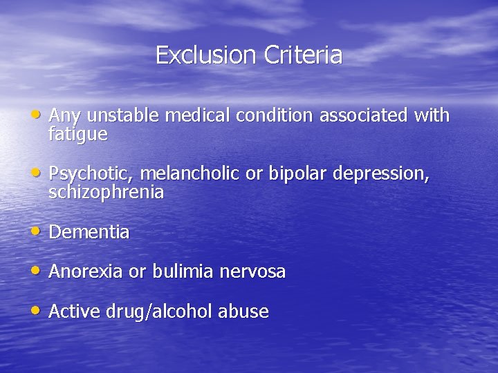 Exclusion Criteria • Any unstable medical condition associated with fatigue • Psychotic, melancholic or