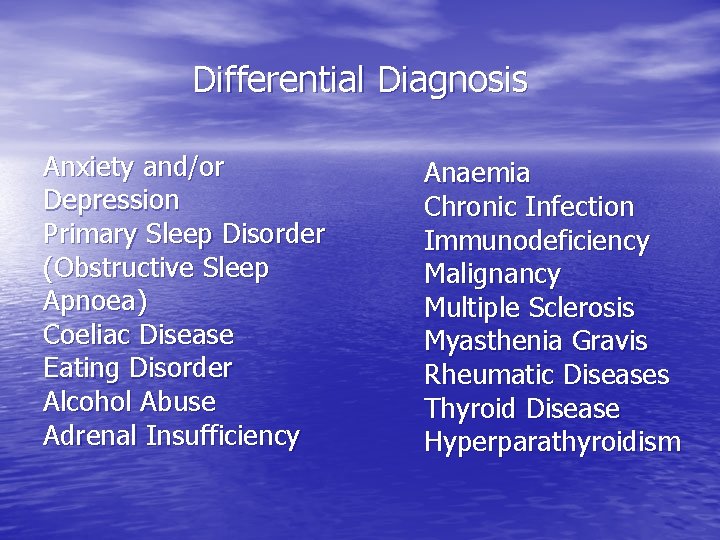 Differential Diagnosis Anxiety and/or Depression Primary Sleep Disorder (Obstructive Sleep Apnoea) Coeliac Disease Eating
