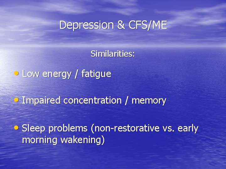 Depression & CFS/ME Similarities: • Low energy / fatigue • Impaired concentration / memory