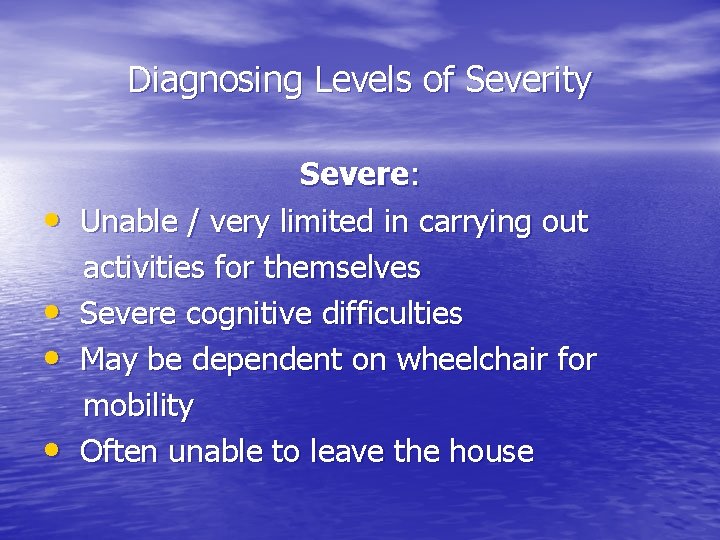 Diagnosing Levels of Severity • • Severe: Unable / very limited in carrying out