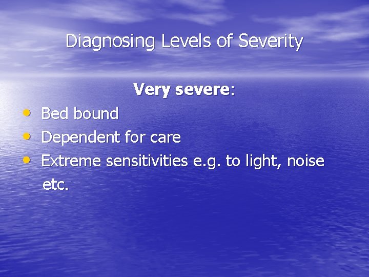 Diagnosing Levels of Severity • • • Very severe: Bed bound Dependent for care