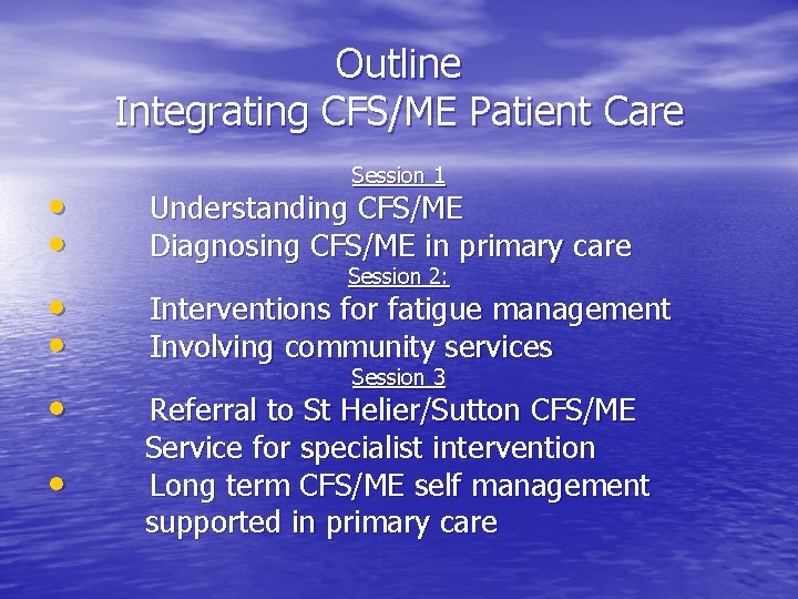 Outline Integrating CFS/ME Patient Care Session 1 • • Understanding CFS/ME Diagnosing CFS/ME in