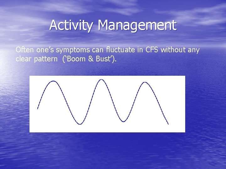 Activity Management Often one’s symptoms can fluctuate in CFS without any clear pattern (‘Boom