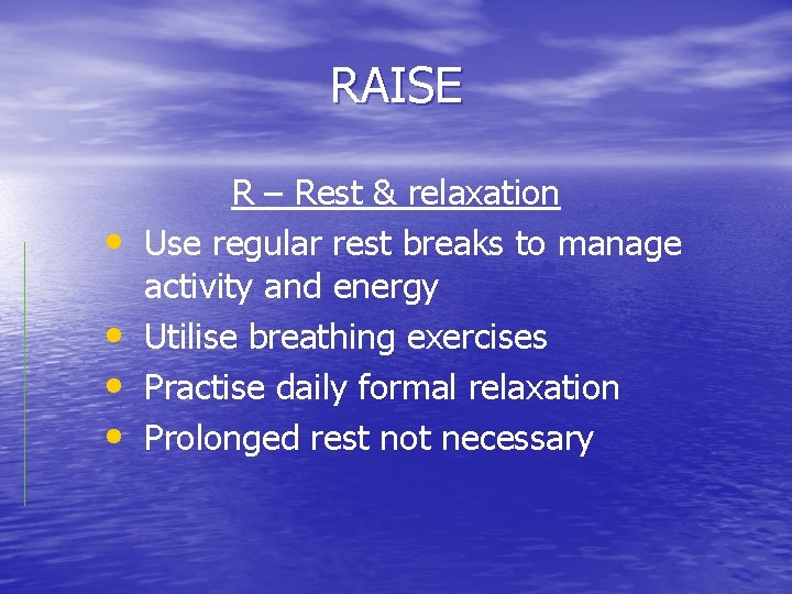 RAISE • • R – Rest & relaxation Use regular rest breaks to manage