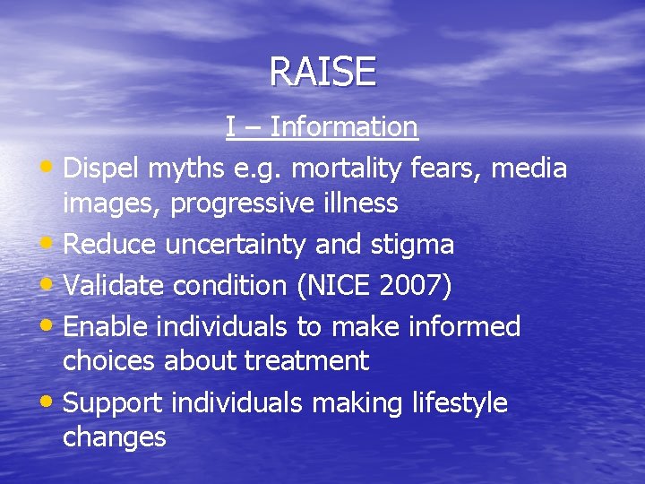RAISE I – Information • Dispel myths e. g. mortality fears, media images, progressive