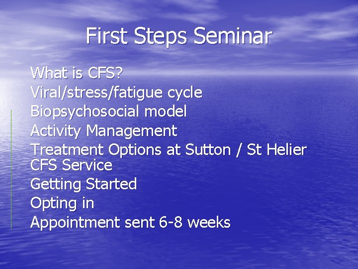 First Steps Seminar What is CFS? Viral/stress/fatigue cycle Biopsychosocial model Activity Management Treatment Options