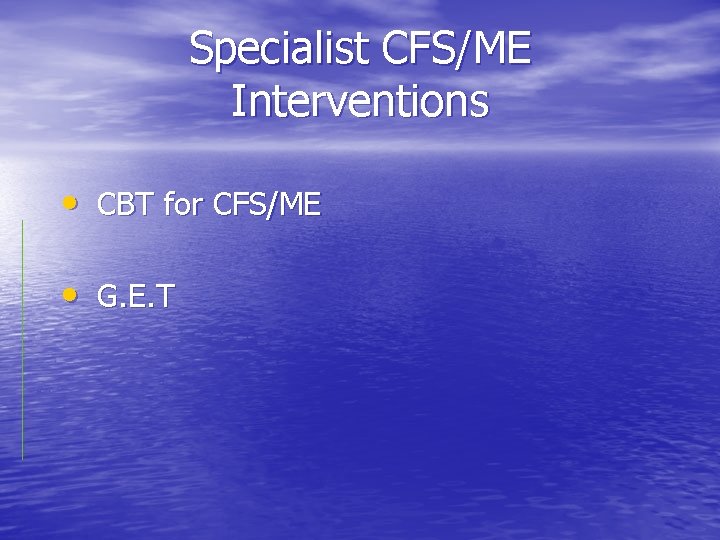 Specialist CFS/ME Interventions • CBT for CFS/ME • G. E. T 