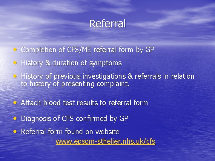 Referral • Completion of CFS/ME referral form by GP • History & duration of