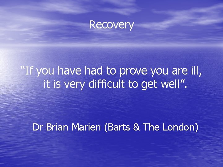 Recovery “If you have had to prove you are ill, it is very difficult