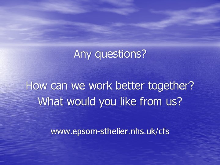Any questions? How can we work better together? What would you like from us?