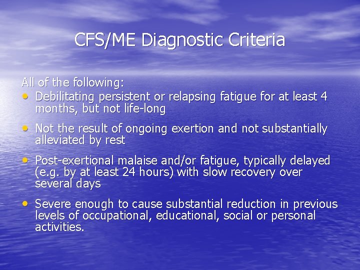 CFS/ME Diagnostic Criteria All of the following: • Debilitating persistent or relapsing fatigue for